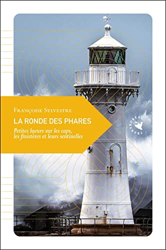 La Ronde des phares - Petites lueurs sur les caps, les finis: Petites lueurs sur les caps, les finistères et leurs sentinelles