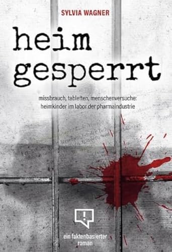 heimgesperrt: Missbrauch, Tabletten, Menschenversuche: Heimkinder im Labor der Pharmaindustrie (Mit Nachdruck)