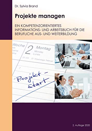 Projekte managen: Ein kompetenzorientiertes Informations- und Arbeitsbuch für die berufliche Aus- und Weiterbildung