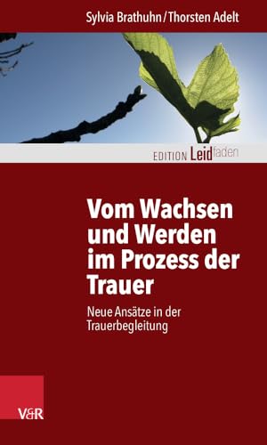 Vom Wachsen und Werden im Prozess der Trauer: Neue Ansätze in der Trauerbegleitung (Edition Leidfaden) (Edition Leidfaden – Begleiten bei Krisen, Leid, Trauer) von Vandenhoeck + Ruprecht