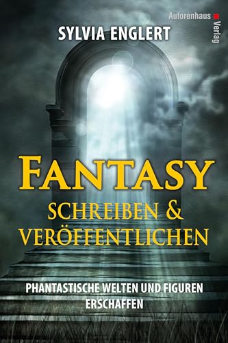 Fantasy schreiben und veröffentlichen - Phantastische Welten und Figuren erschaffen. Ein Handbuch für Fantasyautoren von Autorenhaus Verlag