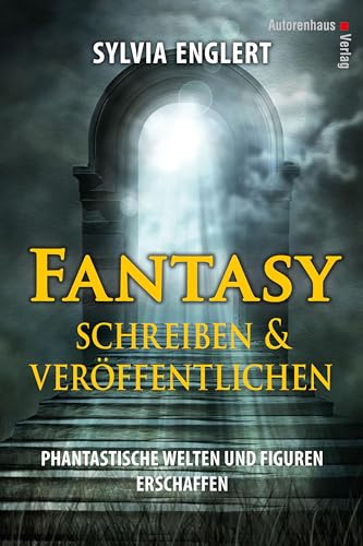 Fantasy schreiben und veröffentlichen. Phantastische Welten und Figuren erschaffen: Handbuch für Fantasy-Autoren Fantasy schreiben und veröffentlichen. Phantastische Welten und Figuren erschaffen: Handbuch für Fantasy-Autoren