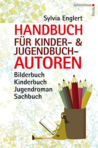 Handbuch für Kinder- und Jugendbuch-Autoren: Bilderbuch, Kinderbuch, Jugendroman, Sachbuch: schreiben, illustrieren und veröffentlichen von Autorenhaus Verlag