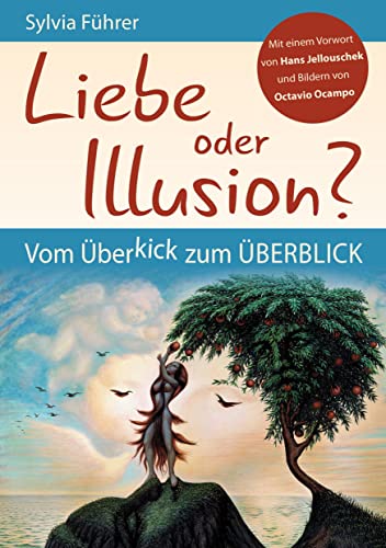 Liebe oder Illusion? Vom Überkick zum Überblick: Mit einem Vorwort von Hans Jellouschek und Bildern von Octavio Ocampo von Best-Off-Verlag