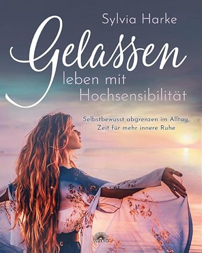Gelassen leben mit Hochsensibilität: Selbstbewusst abgrenzen im Alltag, Zeit für mehr innere Ruhe von Via Nova, Verlag