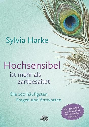 Hochsensibel ist mehr als zartbesaitet. Die 100 häufigsten Fragen und Antworten. Ratgeber für Herausforderungen, Ängste & Konflikte. Praxisbuch zur Alltagsbewältigung & Stärkung des Selbsvertrauens