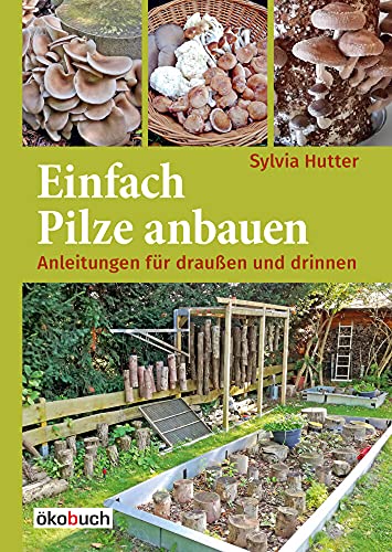 Einfach Pilze anbauen: Anleitungen für drinnen und draußen von Ökobuch