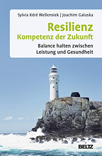 Resilienz – Kompetenz der Zukunft: Balance halten zwischen Leistung und Gesundheit (Beltz Weiterbildung)