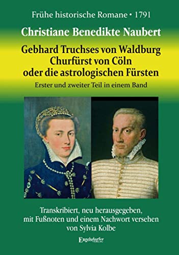 Gebhard, Truchses von Waldburg Churfürst von Cöln, oder die astrologischen Fürsten: Erster und zweiter Teil. Transkribiert, neu herausgegeben, mit Fußnoten und einem Nachwort versehen von Engelsdorfer Verlag