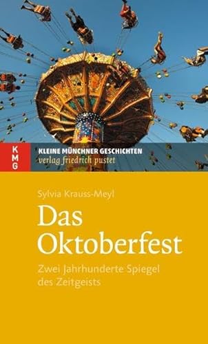 Das Oktoberfest: Zwei Jahrhunderte Spiegel des Zeitgeists (Kleine Münchner Geschichten)