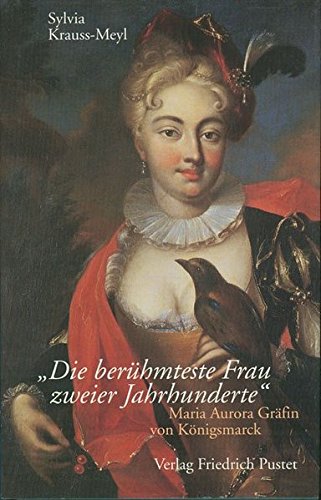 Die berühmteste Frau zweier Jahrhunderte: Maria Aurora Gräfin von Königsmarck (1662-1728) (Biografien) von Pustet, Friedrich GmbH