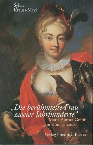 Die berühmteste Frau zweier Jahrhunderte: Maria Aurora Gräfin von Königsmarck (1662-1728) (Biografien) von Pustet, Friedrich GmbH