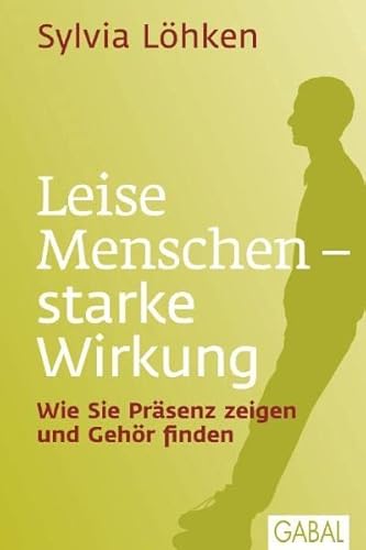Leise Menschen – starke Wirkung: Wie Sie Präsenz zeigen und Gehör finden (Dein Leben) von GABAL Verlag GmbH