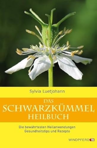 Das Schwarzkümmel-Heilbuch: Die bewährtesten Heilanwendungen, Gesundheitstips und Rezepte