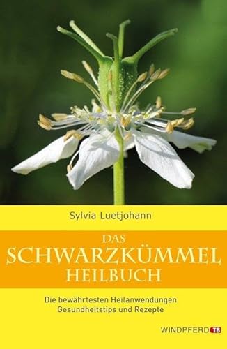 Das Schwarzkümmel-Heilbuch: Die bewährtesten Heilanwendungen, Gesundheitstips und Rezepte von Windpferd Verlagsges.
