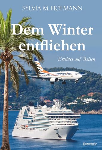 Dem Winter entfliehen: Erlebtes auf Reisen von Engelsdorfer Verlag