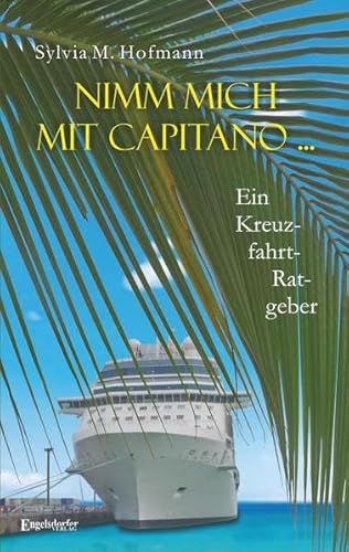 Nimm mich mit Capitano ...: Ein Kreuzfahrtratgeber von Engelsdorfer Verlag