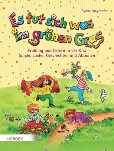 Es tut sich was im grünen Gras. Frühling und Ostern in der Kita. Spiele, Lieder, Geschichten und Aktionen von Verlag Herder GmbH