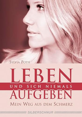 Leben und sich niemals aufgeben: Mein Weg aus dem Schmerz Leben und sich niemals aufgeben: Mein Weg aus dem Schmerz von Silberschnur
