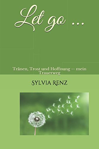 Let go ...: Tränen, Trost und Hoffnung -- mein Trauerweg von Independently published
