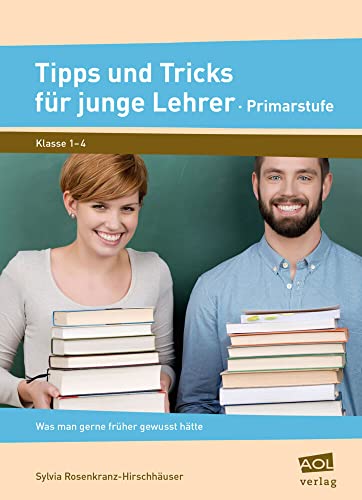 Tipps und Tricks für junge Lehrer - Primarstufe: Was man gerne früher gewusst hätte (1. bis 4. Klasse)