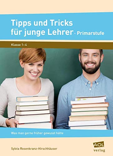 Tipps und Tricks für junge Lehrer - Primarstufe: Was man gerne früher gewusst hätte (1. bis 4. Klasse)