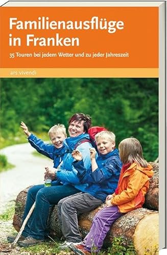 Reiseführer: Familienausflüge in Franken - Ausflugstipps und Wandertouren mit Kindern in Oberfranken, Mittelfranken, Unterfranken von Ars Vivendi