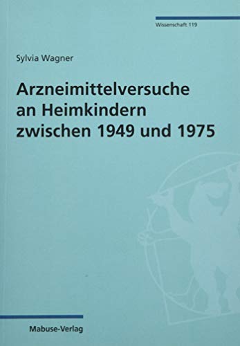 Arzneimittelversuche an Heimkindern zwischen 1949 und 1975 (Wissenschaft 119): Dissertationsschrift (Mabuse-Verlag Wissenschaft) von Mabuse