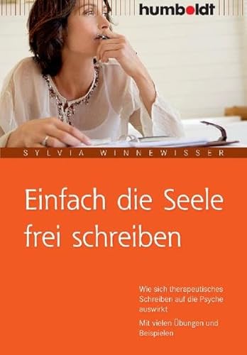 Einfach die Seele frei schreiben: Wie sich therapeutisches Schreiben auf die Psyche auswirkt, Mit vielen Übungen und Beispielen (humboldt - Medizin & Gesundheit)