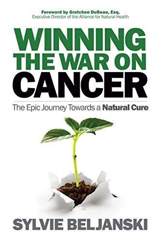 Winning the War on Cancer: The Epic Journey Towards a Natural Cure