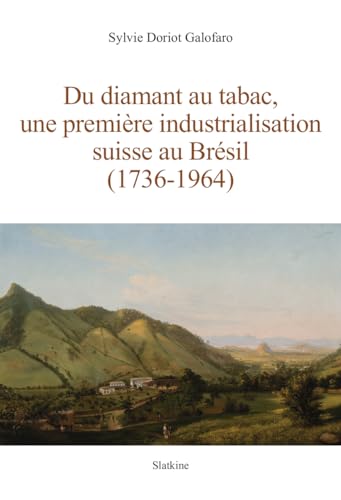 Du diamant au tabac, une première industrialisation suisse au Brésil (1736-1964) von Editions Slatkine