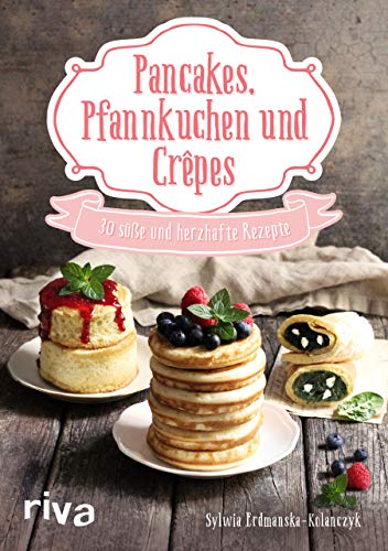 Pancakes, Pfannkuchen und Crêpes: 30 süße und herzhafte Rezepte