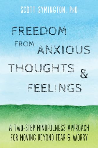 Freedom from Anxious Thoughts and Feelings: A Two-Step Mindfulness Approach for Moving Beyond Fear and Worry von New Harbinger