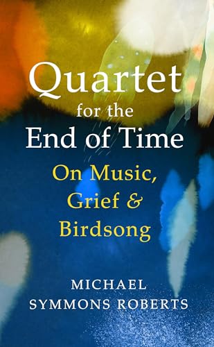 Quartet for the End of Time: On Music, Grief and Birdsong von Jonathan Cape