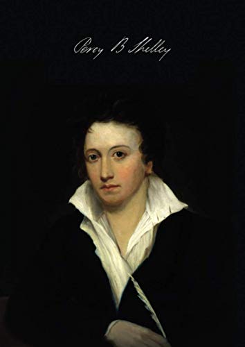 Percy Bysshe Shelley: Birth and Childhood / Eton and Oxford / Life in London and First Marriage / Second Residence in London, and Seperation from ... / Residence at Pisa / Last Days (A4 Edition)