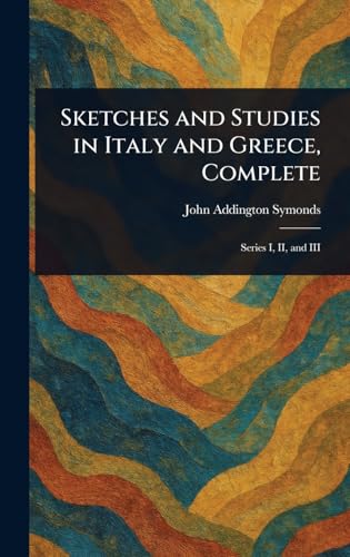 Sketches and Studies in Italy and Greece, Complete Sketches and Studies in Italy and Greece, Complete von Anson Street Press