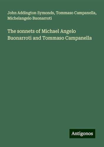 The sonnets of Michael Angelo Buonarroti and Tommaso Campanella The sonnets of Michael Angelo Buonarroti and Tommaso Campanella von Antigonos Verlag