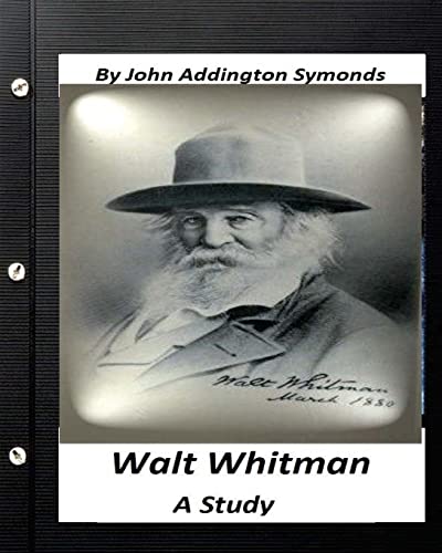 Walt Whitman : a study. By John Addington Symonds Walt Whitman : a study. By John Addington Symonds von CREATESPACE