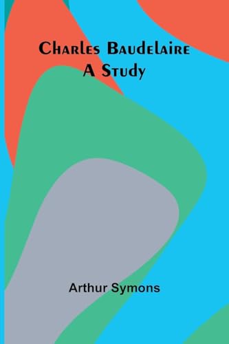 Charles Baudelaire: A Study von Alpha Edition