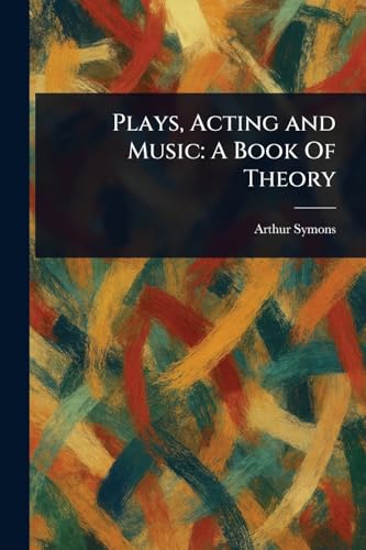 Plays, Acting and Music: A Book Of Theory von Anson Street Press