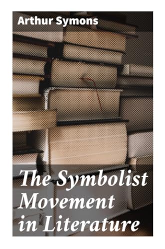 The Symbolist Movement in Literature von Good Press