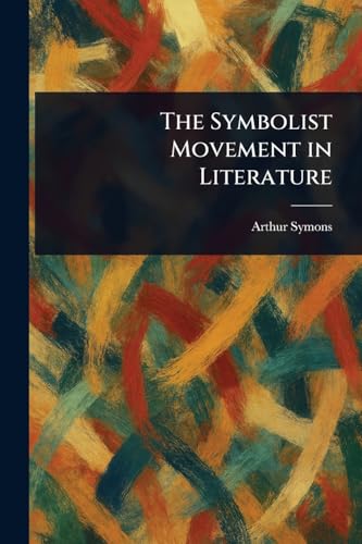 The Symbolist Movement in Literature von Anson Street Press