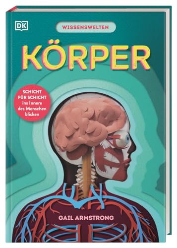 Wissenswelten. Körper: Schicht für Schicht ins Innere des Menschen blicken. Mit über 40 Klappen und Scherenschnitt-Elementen in Form von Organen. Für Kinder ab 7 Jahren