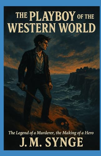 The Playboy of the Western World - Annotated edition: The Legend of a Murderer, the Making of a Hero von Independently published