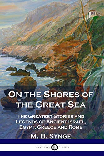 On the Shores of the Great Sea: The Greatest Stories and Legends of Ancient Israel, Egypt, Greece and Rome von Pantianos Classics