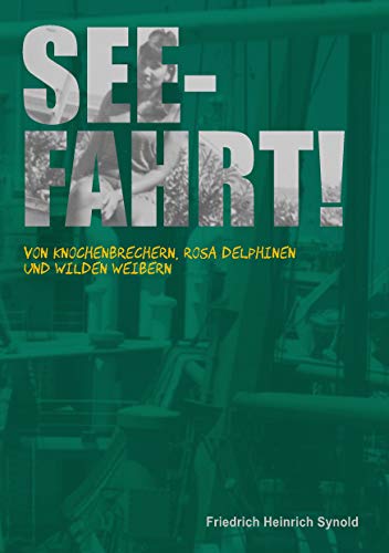 Seefahrt!: Von Knochenbrechern, rosa Delphinen und wilden Weibern