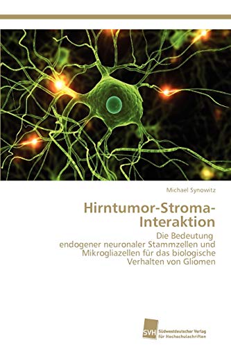 Hirntumor-Stroma-Interaktion: Die Bedeutung endogener neuronaler Stammzellen und Mikrogliazellen für das biologische Verhalten von Gliomen