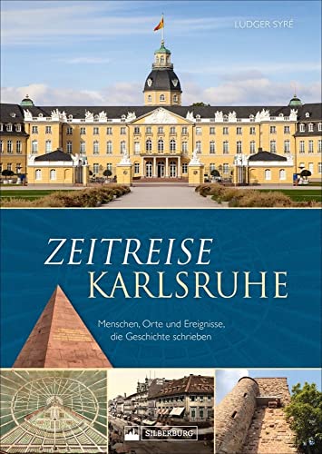 Regionalgeschichte: Zeitreise Karlsruhe. Menschen, Orte und Ereignisse, die Geschichte schrieben: Der Bildband dokumentiert die Stadtgeschichte von Karlsruhe.