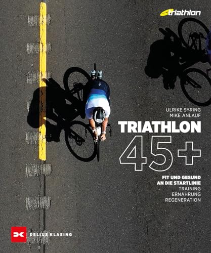 Triathlon 45+: Fit und gesund an die Startlinie –Training, Ernährung, Regeneration von DELIUS KLASING