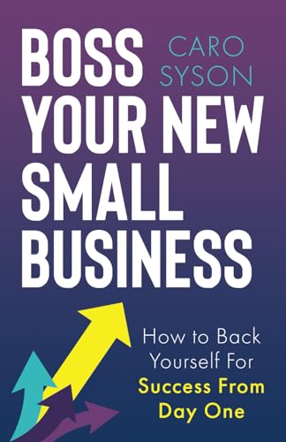 Boss Your New Small Business: How to Back Yourself For Business From Day One von Authors & Co.
